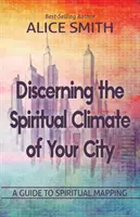 Das geistliche Klima in Ihrer Stadt erkennen: Ein Leitfaden zum Verständnis des spirituellen Mappings - Discerning The Spiritual Climate Of Your City: A Guide to Understanding Spiritual Mapping