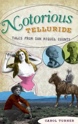 Berüchtigtes Telluride: Verruchte Geschichten aus dem San Miguel County - Notorious Telluride: Wicked Tales from San Miguel County