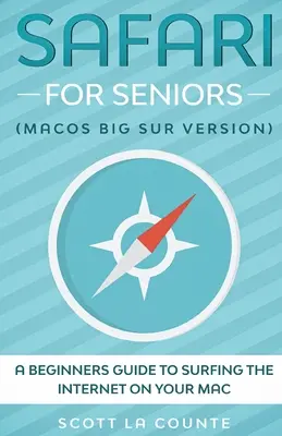 Safari für Senioren: Eine Anleitung für Einsteiger zum Surfen im Internet auf dem Mac (Mac Big Sur Version) - Safari For Seniors: A Beginners Guide to Surfing the Internet On Your Mac (Mac Big Sur Version)