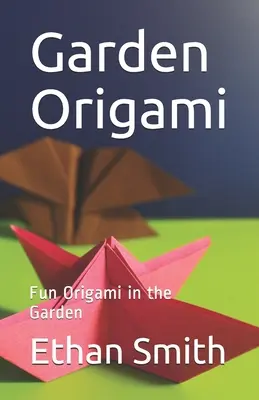 Garten Origami: Origami-Spaß im Garten - Garden Origami: Fun Origami in the Garden