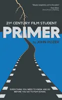 21st Century Film Student PRIMER: Alles, was Sie wissen und tun müssen, bevor Sie zur Filmschule gehen - 21st Century Film Student PRIMER: Everything You Need to Know and Do Before You Go to Film School