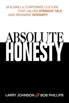 Absolute Ehrlichkeit: Aufbau einer Unternehmenskultur, die ehrliche Worte schätzt und Integrität belohnt - Absolute Honesty: Building a Corporate Culture That Values Straight Talk and Rewards Integrity