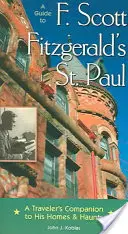 Ein Führer zu F. Scott Fitzgeralds St. Paul: Ein Reisebegleiter zu seinen Häusern und Orten - A Guide to F Scott Fitzgerald's St Paul: A Traveler's Companion to His Homes & Haunts