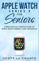 Apple Watch Series 3 für Senioren: Eine lächerlich einfache Anleitung für die Apple Watch Series 3 und WatchOS 6 - Apple Watch Series 3 For Seniors: A Ridiculously Simple Guide to Apple Watch Series 3 and WatchOS 6