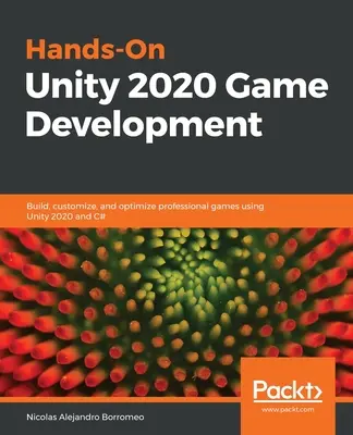 Hands-On Unity 2020 Spielentwicklung: Erstellen, Anpassen und Optimieren professioneller Spiele mit Unity 2020 und C# - Hands-On Unity 2020 Game Development: Build, customize, and optimize professional games using Unity 2020 and C#