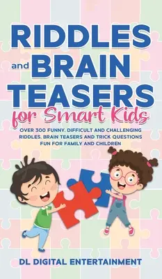 Rätsel und Knobelaufgaben für schlaue Kinder: Über 300 witzige, schwierige und herausfordernde Rätsel, Denksportaufgaben und Trickfragen - Spaß für Familie und Kinder - Riddles and Brain Teasers for Smart Kids: Over 300 Funny, Difficult and Challenging Riddles, Brain Teasers and Trick Questions Fun for Family and Chil