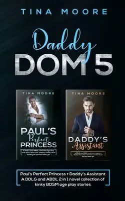 Daddy Dom 5: Pauls perfekte Prinzessin + Daddys Assistentin Eine DDLG und ABDL 2 in 1 Romansammlung von perversen BDSM-Spielgeschichten für Erwachsene - Daddy Dom 5: Paul's Perfect Princess + Daddy's Assistant A DDLG and ABDL 2 in 1 novel collection of kinky BDSM age play stories