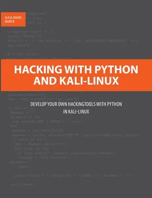Hacken mit Python und Kali-Linux: Entwickeln Sie Ihre eigenen Hackingtools mit Python in Kali-Linux - Hacking with Python and Kali-Linux: Develop your own Hackingtools with Python in Kali-Linux