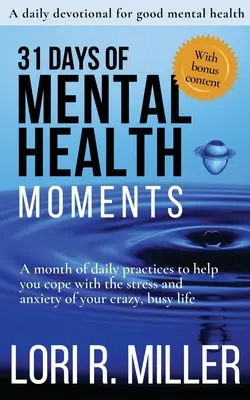 31 Tage lang Momente der mentalen Gesundheit: Ein Monat mit täglichen Übungen, die Ihnen helfen, Stress und Ängste in Ihrem verrückten, geschäftigen Leben zu bewältigen - 31 Days of Mental Health Moments: A month of daily practices to help you cope with the stress and anxiety of your crazy, busy life