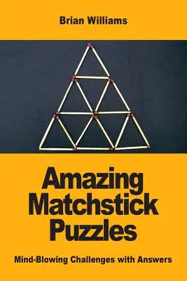 Erstaunliche Streichholzrätsel: Verblüffende Herausforderungen mit Antworten - Amazing Matchstick Puzzles: Mind-Blowing Challenges with Answers