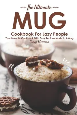 Das ultimative Becherkochbuch für Faule: Ihr Lieblingskochbuch mit einfachen Rezepten aus der Tasse - The Ultimate Mug Cookbook for Lazy People: Your Favorite Cookbook with Easy Recipes Made in A Mug