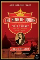 Der König des Wodkas: Die Geschichte von Pjotr Smirnow und dem Umbruch eines Reiches - The King of Vodka: The Story of Pyotr Smirnov and the Upheaval of an Empire