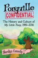 Ponyville Vertraulich: Die Geschichte und Kultur von My Little Pony, 1981-2016 - Ponyville Confidential: The History and Culture of My Little Pony, 1981-2016