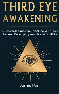 Erwachen des Dritten Auges: Ein kompletter Leitfaden zur Erweckung Ihres Dritten Auges und zur Entwicklung Ihrer übersinnlichen Fähigkeiten - Third Eye Awakening: A Complete Guide to Awakening Your Third Eye and Developing Your Psychic Abilities