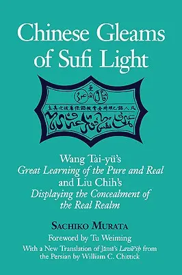 Chinesische Strahlen des Sufi-Lichts: Wang Tai-Yus Großes Lernen des Reinen und Wirklichen und Liu Chihs Darstellung der Verborgenheit des Wirklichen. mit einem - Chinese Gleams of Sufi Light: Wang Tai-Yu's Great Learning of the Pure and Real and Liu Chih's Displaying the Concealment of the Real Realm. with a