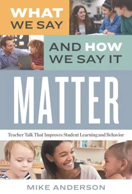 Es kommt darauf an, was wir sagen und wie wir es sagen: Lehrergespräche, die das Lernen und Verhalten von Schülern verbessern - What We Say and How We Say It Matter: Teacher Talk That Improves Student Learning and Behavior