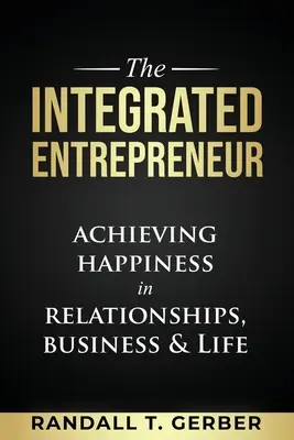 Der integrierte Unternehmer: Glücklich sein in Beziehungen, Beruf und Leben - The Integrated Entrepreneur: Achieving Happiness in Relationships, Business & Life