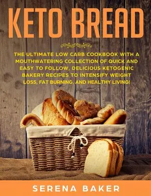 Keto-Brot: Das ultimative Low-Carb-Kochbuch mit einer köstlichen Sammlung von schnell und einfach nachzukochenden, ketogenen Backwaren - Keto Bread: The Ultimate Low-Carb Cookbook with a Mouthwatering Collection of Quick and Easy to Follow, Delicious Ketogenic Bakery