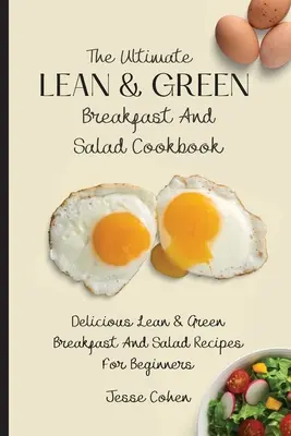 Das ultimative schlanke & grüne Frühstücks- und Salatkochbuch: Köstliche schlanke & grüne Frühstücks- und Salatrezepte für Anfänger - The Ultimate Lean & Green Breakfast And Salad Cookbook: Delicious Lean & Green Breakfast And Salad Recipes For Beginners