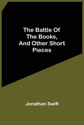 Die Schlacht der Bücher und andere kurze Stücke - The Battle Of The Books, And Other Short Pieces