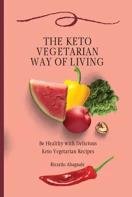 Die keto-vegetarische Lebensweise: Gesund sein mit leckeren Keto-Vegetarier-Rezepten - The Keto Vegetarian Way of Living: Be Healthy with Delicious Keto Vegetarian Recipes