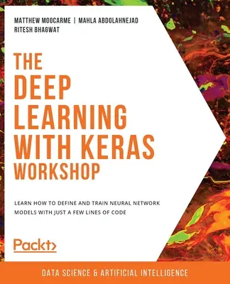 Der Deep Learning mit Keras Workshop: Lernen Sie, wie man mit nur wenigen Zeilen Code neuronale Netzwerkmodelle definiert und trainiert - The Deep Learning with Keras Workshop: Learn how to define and train neural network models with just a few lines of code