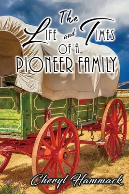 Das Leben und die Zeiten einer Pionierfamilie - The Life and Times of a Pioneer Family