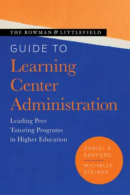 Der Rowman & Littlefield Leitfaden für die Verwaltung von Lernzentren: Führen von Peer-Tutoring-Programmen in der Hochschulbildung - The Rowman & Littlefield Guide to Learning Center Administration: Leading Peer Tutoring Programs in Higher Education