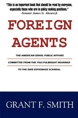 Ausländische Agenten: Das American Israel Public Affairs Committee von den Fulbright-Hearings 1963 bis zum Spionageskandal 2005 - Foreign Agents: The American Israel Public Affairs Committee from the 1963 Fulbright Hearings to the 2005 Espionage Scandal