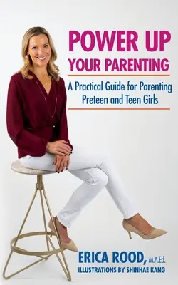 Power Up Your Parenting: Ein praktischer Leitfaden für die Erziehung von Mädchen im Vorschul- und Teenageralter - Power Up Your Parenting: A Practical Guide for Parenting Preteen and Teen Girls