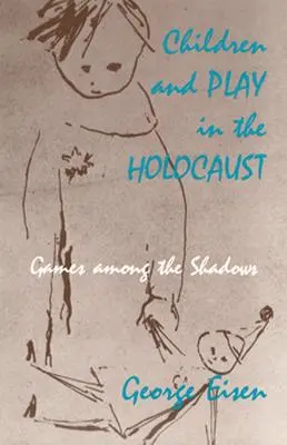 Kinder und Spiel im Holocaust: Spiele im Schatten - Children and Play in the Holocaust: Games among the Shadows