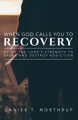 Wenn Gott dich zur Genesung ruft: Die Kraft des Herrn nutzen, um die Sucht zu brechen und zu zerstören - When God Calls You To Recovery: Using The Lord's Strength To Break And Destroy Addiction