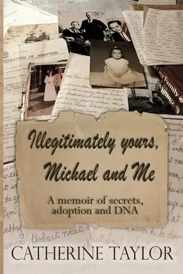 Illegitim dein, Michael und ich: Ein Memoir über Geheimnisse, Adoption und DNA - Illegitimately yours, Michael and Me: A memoir of secrets, adoption and DNA