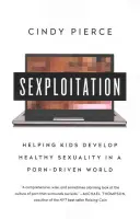 Sexploitation: Kindern helfen, in einer von Pornos beherrschten Welt eine gesunde Sexualität zu entwickeln - Sexploitation: Helping Kids Develop Healthy Sexuality in a Porn-Driven World