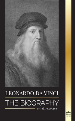 Leonardo Da Vinci: Die Biographie - Das geniale Leben eines Meisters; Zeichnungen, Gemälde, Maschinen und andere Erfindungen - Leonardo Da Vinci: The Biography - The Genius Life of A Master; Drawings, Paintings, Machines, and other Inventions