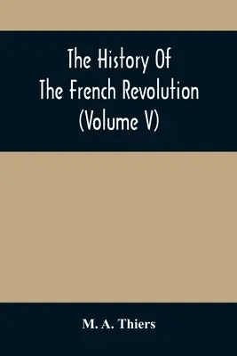 Die Geschichte der Französischen Revolution (Band V) - The History Of The French Revolution (Volume V)