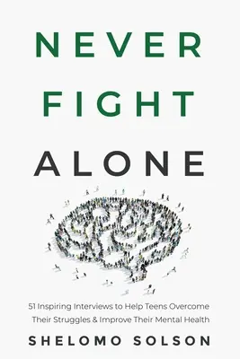 Kämpfe nie allein: 51 inspirierende Interviews, die Teenagern helfen, ihre Probleme zu überwinden und ihre psychische Gesundheit zu verbessern - Never Fight Alone: 51 Inspiring Interviews to Help Teens Overcome Their Struggles & Improve Their Mental Health