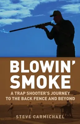 Blowin' Smoke: Die Reise eines Trap Shooters zum hinteren Zaun und darüber hinaus - Blowin' Smoke: A Trap Shooter's Journey to the Back Fence and Beyond
