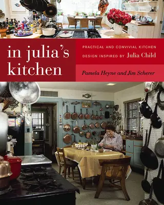 In Julias Küche: Praktisches und geselliges Küchendesign inspiriert von Julia Child - In Julia's Kitchen: Practical and Convivial Kitchen Design Inspired by Julia Child