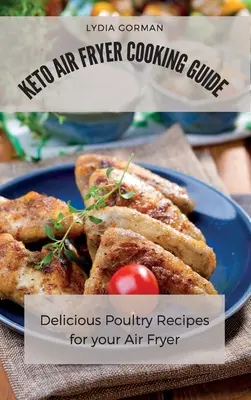 Keto-Kochbuch für die Heißluftfritteuse: Leckere Geflügelrezepte für die Heißluftfritteuse - Keto Air Fryer Cooking Guide: Delicious Poultry Recipes for your Air Fryer