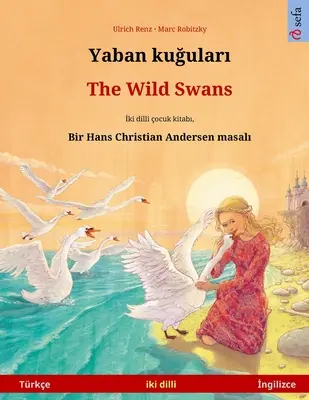 Yaban kuğuları - Die wilden Schwäne (Trke - İngilizce): Hans Christian Andersen'in ift lisanlı ocuk kitabı - Yaban kuğuları - The Wild Swans (Trke - İngilizce): Hans Christian Andersen'in ift lisanlı ocuk kitabı