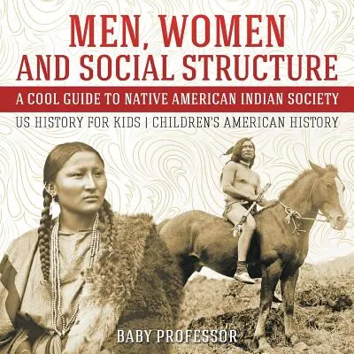 Männer, Frauen und Sozialstruktur - Ein cooler Leitfaden zur Gesellschaft der amerikanischen Ureinwohner - US-Geschichte für Kinder - Amerikanische Geschichte für Kinder - Men, Women and Social Structure - A Cool Guide to Native American Indian Society - US History for Kids - Children's American History
