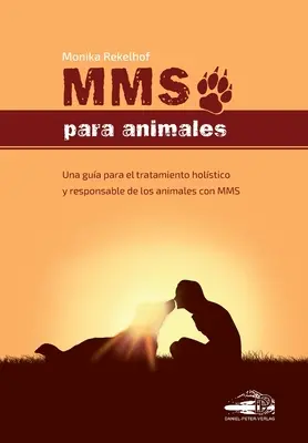 Mms Para Animales: Ein Leitfaden für die ganzheitliche und verantwortungsbewusste Behandlung von Tieren mit MMS - Mms Para Animales: Una gua para el tratamiento holstico y responsable de los animales con MMS