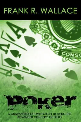 Poker: Ein garantiertes Einkommen auf Lebenszeit durch die Nutzung der fortgeschrittenen Konzepte des Pokers - Poker: A Guaranteed Income for Life by Using the Advanced Concepts of Poker