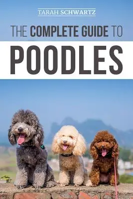 Der komplette Leitfaden für Pudel: Standard, Miniatur oder Toy - Erfahren Sie alles, was Sie wissen müssen, um Ihren Pudel erfolgreich vom Welpen bis ins hohe Alter zu erziehen - The Complete Guide to Poodles: Standard, Miniature, or Toy - Learn Everything You Need to Know to Successfully Raise Your Poodle From Puppy to Old Ag