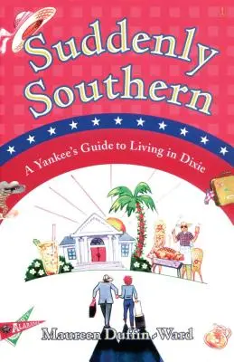 Plötzlich Südstaaten: Der Leitfaden eines Yankees zum Leben in Dixie - Suddenly Southern: A Yankee's Guide to Living in Dixie