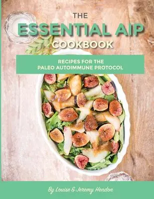 Das AIP-Kochbuch: 115+ Rezepte für die Paleo-Autoimmunprotokoll-Diät - The Essential AIP Cookbook: 115+ Recipes For The Paleo Autoimmune Protocol Diet