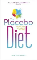 Die Placebodiät: Nutzen Sie Ihren Geist, um Ihren Körper zu verändern - The Placebo Diet: Use Your Mind to Transform Your Body