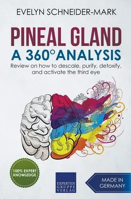 Die Zirbeldrüse - Eine 360°-Analyse - Ein Überblick über das Entkalken, Reinigen, Entgiften und Aktivieren des Dritten Auges - Pineal Gland - A 360 Analysis - Review on How to Descale, Purify, Detoxify, and Activate the Third Eye