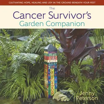 The Cancer Survivor's Garden Companion: Hoffnung, Heilung und Freude im Boden unter den Füßen kultivieren - The Cancer Survivor's Garden Companion: Cultivating Hope, Healing and Joy in the Ground Beneath Your Feet